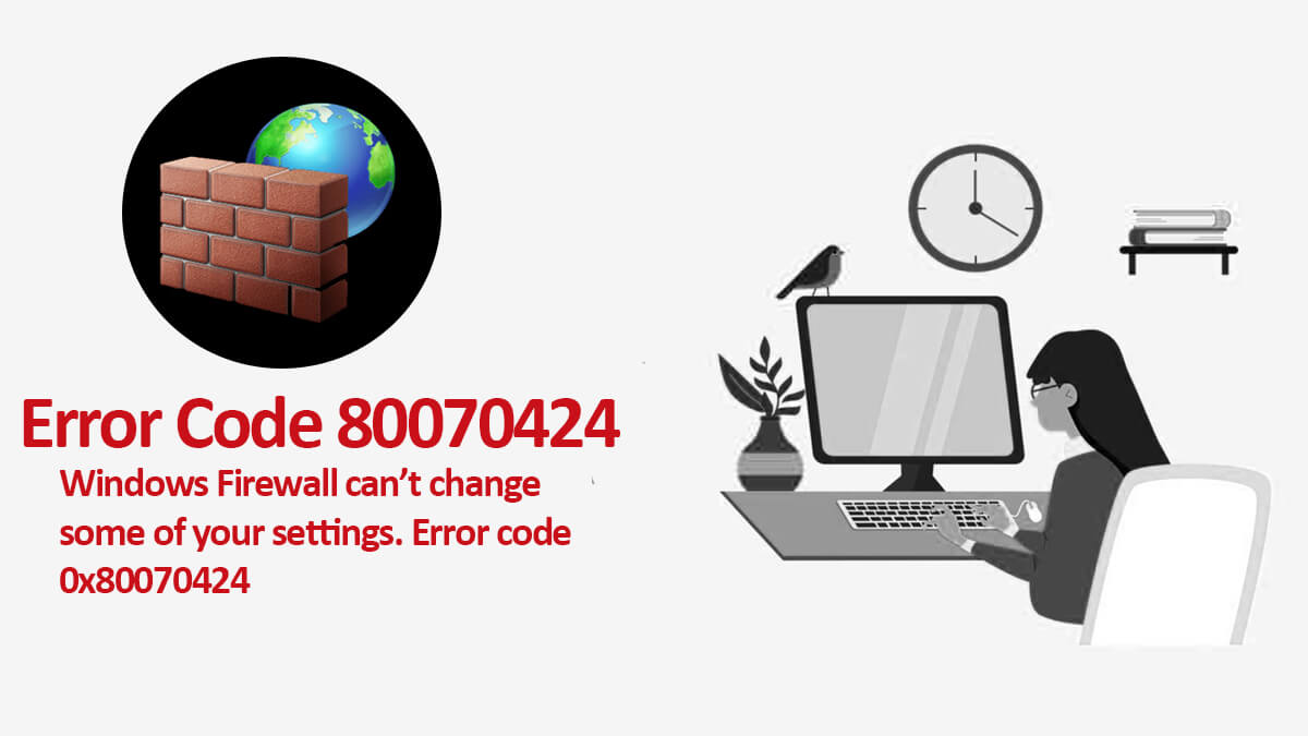 Windows Firewall Can’t Change Some of your Settings. Error Code 80070424