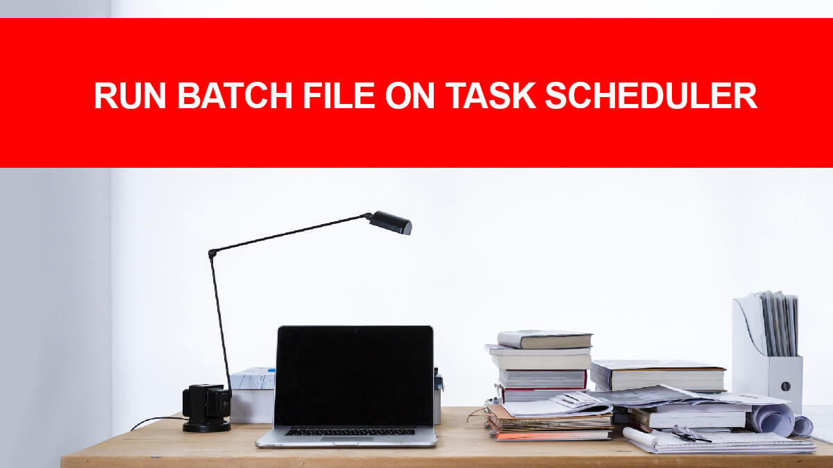 How to Run Batch File on Task Scheduler?