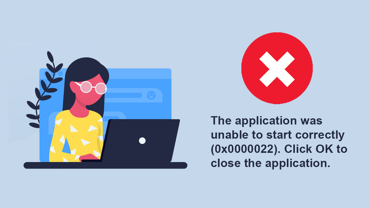 Fix Error Code 0x0000022: The Application Was Unable To Start